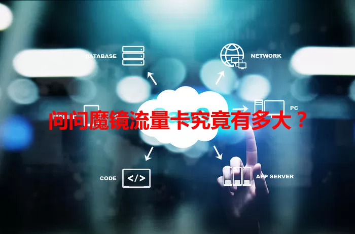 问问魔镜流量卡究竟有多大？