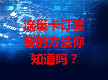 流量卡订套餐的方法你知道吗？