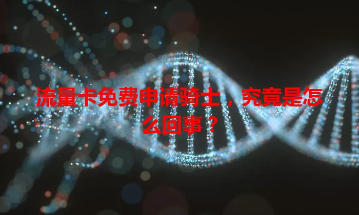 流量卡免费申请骑士，究竟是怎么回事？