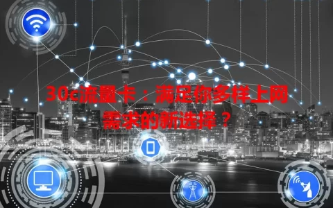 30c流量卡：满足你多样上网需求的新选择？