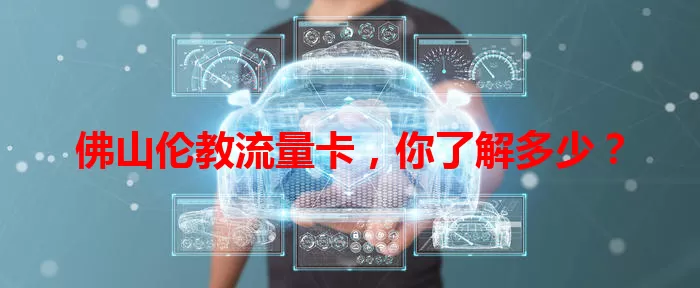 佛山伦教流量卡，你了解多少？