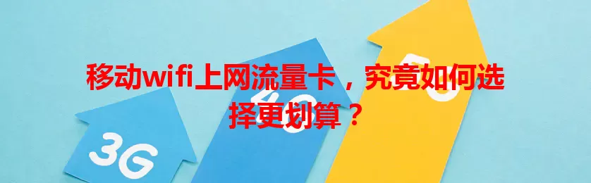 移动wifi上网流量卡，究竟如何选择更划算？
