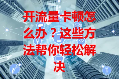 开流量卡顿怎么办？这些方法帮你轻松解决