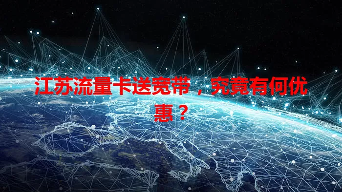 江苏流量卡送宽带，究竟有何优惠？