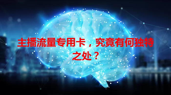 主播流量专用卡，究竟有何独特之处？