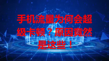 手机流量为何会超级卡顿？原因竟然是这些！