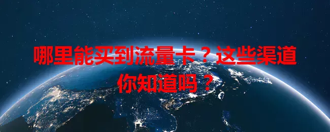哪里能买到流量卡？这些渠道你知道吗？
