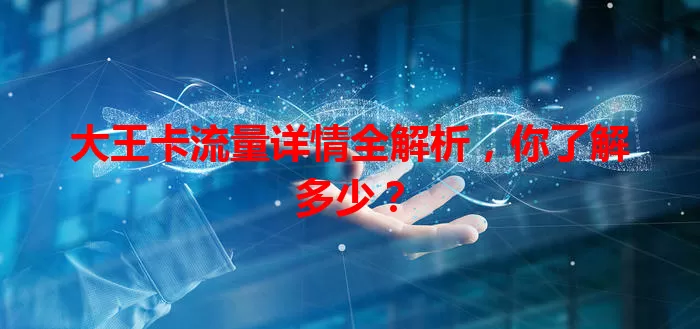 大王卡流量详情全解析，你了解多少？