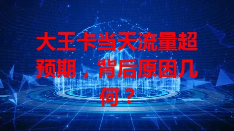 大王卡当天流量超预期，背后原因几何？