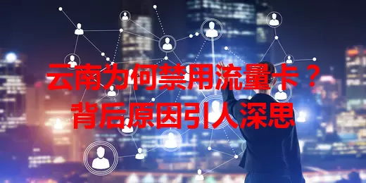 云南为何禁用流量卡？背后原因引人深思