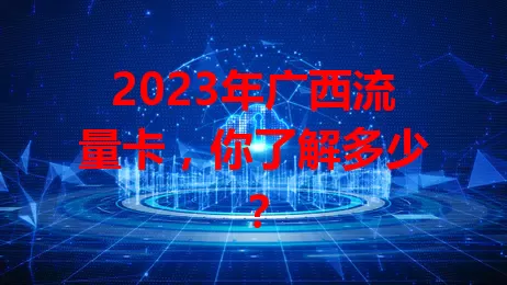 2023年广西流量卡，你了解多少？