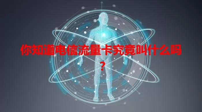 你知道电信流量卡究竟叫什么吗？