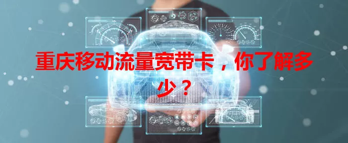 重庆移动流量宽带卡，你了解多少？