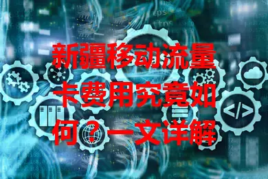 新疆移动流量卡费用究竟如何？一文详解