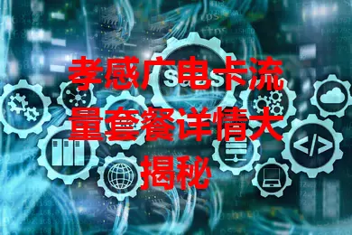 孝感广电卡流量套餐详情大揭秘