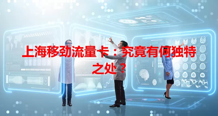 上海移劲流量卡：究竟有何独特之处？