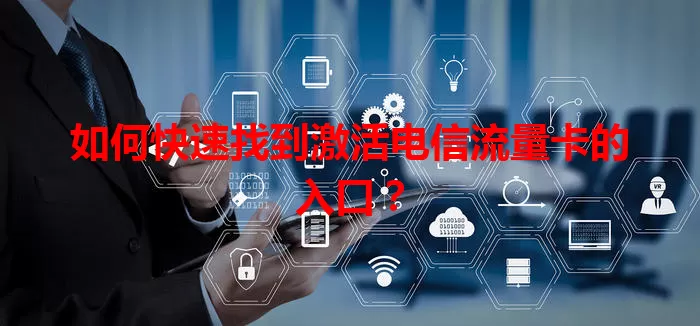 如何快速找到激活电信流量卡的入口？