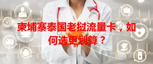 柬埔寨泰国老挝流量卡，如何选更划算？