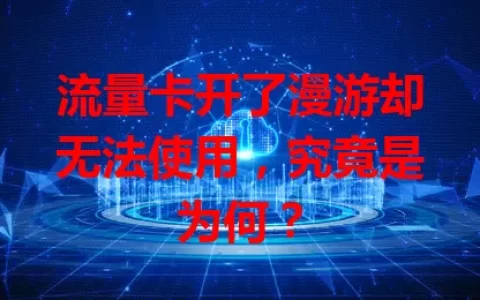 流量卡开了漫游却无法使用，究竟是为何？
