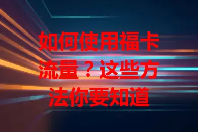如何使用福卡流量？这些方法你要知道
